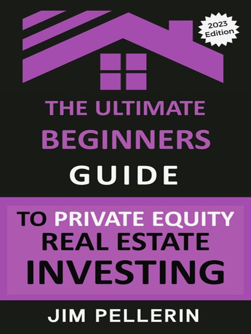 Title details for The Ultimate Beginners Guide to Private Equity Real Estate Investing by Jim Pellerin - Available